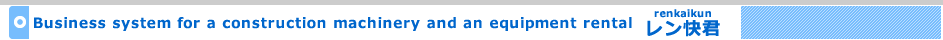 Business system for a construction machinery and an equipment rental renkaikun
