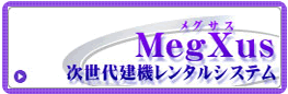 次世代建機レンタルシステム　MegXus